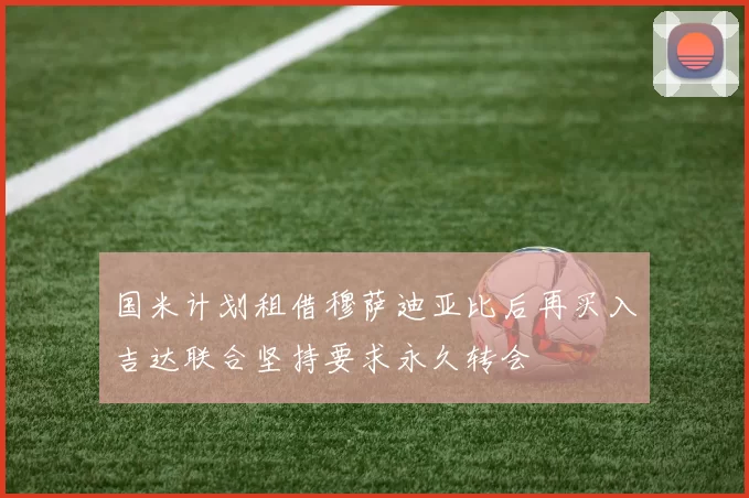 国米计划租借穆萨迪亚比后再买入吉达联合坚持要求永久转会